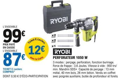 L'ENSEMBLE  99€  PRIX PAYÉ EN CAISSE L'ENSEMBLE  87€  TICKET E.Leclerc COMPRIS  DONT 0,50 € D'ÉCO-PARTICIPATION  t E.Leclerc  Ticket  €vec la Carte  RYOBI  x2  x1  12€ RYOBI  PERFORATEUR 1050 W  3 mod