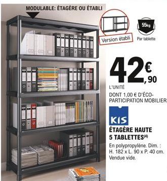 1.  BEITE ICH  55kg  Version établi Par tablette  42%  1,90  L'UNITÉ DONT 1,00 € D'ÉCO-PARTICIPATION MOBILIER  KIS ÉTAGÈRE HAUTE  5 TABLETTES(4)  En polypropylène. Dim.: H. 182 x L. 90 x P. 40 cm. Ven