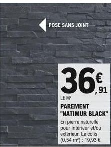 POSE SANS JOINT  36€  LE M  PAREMENT "NATIMUR BLACK" En pierre naturelle pour intérieur et/ou extérieur. Le colis (0,54 m³): 19,93 € 