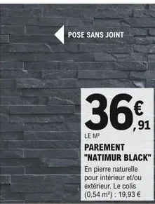 pose sans joint  36€  le m  parement "natimur black" en pierre naturelle pour intérieur et/ou extérieur. le colis (0,54 m³): 19,93 € 