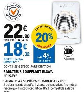 E.Leclerc  22%  PRIX PAYÉ EN CAISSE  1,⁹0 20% 18,92  avec la Carte  TICKET E.Leclerc COMPRIS***  Ticket  DONT 0,25 € D'ÉCO-PARTICIPATION  RADIATEUR SOUFFLANT ELSAY.  "ELSAY"  soit 4€  sur la carte  20