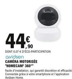,90  dont 0,07 € d'éco-participation avidsen caméra motorisée "homecam² 360°**  facile d'installation, qui garantit discrétion et efficacité. connectée grâce à votre smartphone et l'application avidse