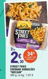 3,49  mccain  street fries  chedgar  & crapy onions  20  ,30  nouveau  -34%  de reduction inmediate 