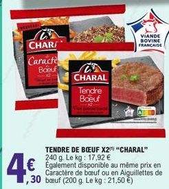 CHAR  Caracte  Boeuf  4€  CHARAL  Tendre Boeuf  TENDRE DE BŒUF X2" "CHARAL" 240 g. Le kg: 17,92 € Également disponible au même prix en Caractère de bœuf ou en Aiguillettes de ,30 boeuf (200 g. Le kg: 