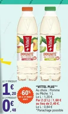 le 1" produit  1,0  €  ho  0,  ,48  ou pêche. 1 l le 2 produit sur le 2 le l: 1,20 €  ,20 -60%  achete  immunite  vitae  pict  "vittel plus"* au choix: pomme  immunite  dcvi  par 2 (2 l): 1,68 € au li