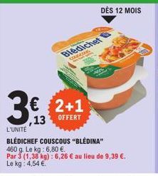 € 2+1 13 OFFERT  www.w  Bledichet  A  49  DÈS 12 MOIS  35- L'UNITÉ  BLÉDICHEF COUSCOUS "BLEDINA"  460 g. Le kg: 6,80 €.  Par 3 (1,38 kg): 6,26 € au lieu de 9,39 €. Le kg: 4,54 € 