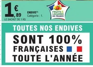 €  89  le sachet de 1 kg  endive catégorie : 1.  fruits & legumes de france  toutes nos endives sont 100% françaises ■■ toute l'année 