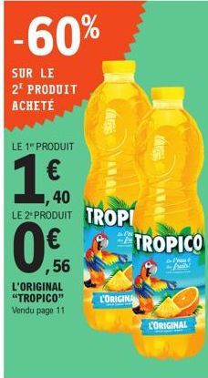 -60%  SUR LE 2¹ PRODUIT ACHETÉ  LE 1" PRODUIT  , 40 LE 2 PRODUIT TROPI  0€  ,56  L'ORIGINAL "TROPICO"  Vendu page 11  DAT D  TROPICO  Jean  L'ORIGINA  L'ORIGINAL 