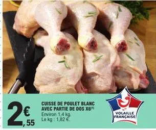 2€  1,55  cuisse de poulet blanc avec partie de dos x6 environ 1,4 kg le kg: 1,82 €  volaille  française 