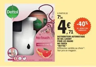 dettol  dettol  no-touch  a partir de  7,85  4€ -40%  be rediction teate  ,71 distributeur automatique de gel lavant  pour les mains  no-touch  "dettol"  différentes variétés au choix voir prix en mag