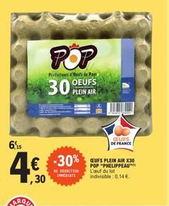 6,15  POP  Praders Cos de Pays OEUFS PLEIN AIR  30%  € -30%  HEREDICTION ENERIATE  30  CEUFS PLEIN AIR X30 POP "PHELIPPEAU L'œuf du lot indivisible: 0.14€.  CEUFS DE FRANCE  