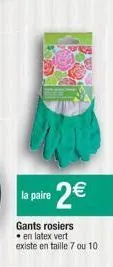 la paire 2€  gants rosiers  • en latex vert existe en taille 7 ou 10 