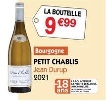 LA BOUTEILLE  9 €99  Bourgogne PETIT CHABLIS  ThitChalla Jean Durup  2021  18  ans  LA LOI INTERDIT LA VENTE O ALCOOL AUX MINEURS 