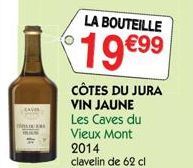 LA BOUTEILLE  19€99  CÔTES DU JURA  VIN JAUNE  Les Caves du  Vieux Mont  2014 clavelin de 62 cl 