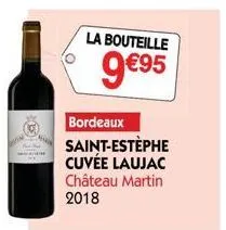 la bouteille  9€9⁹5  bordeaux saint-estèphe cuvée laujac château martin 2018 