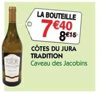 la bouteille  7€40  côtes du jura tradition caveau des jacobins 