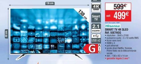 82 cm  136 cm  20  Inter  138 cm  4K  UHD  Smart TV  2.1  HOMI  USB x2  G  AIG  599€  499€  soit  dont co-part 154 Hisense  SMART TV 4K QLED Réf. 55E76GQ  résolution: 3840 x 2160 puissance audio: 2 x 