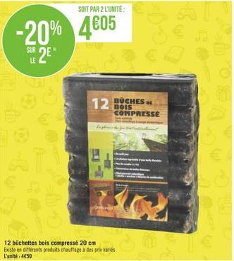 SOIT PAR 2 L'UNITÉ :  -20% 4€05  SUR  LE  12 BOCHES  12 buchettes bois compressé 20 cm  Este es différents produits chauffage à des prix variés L'unité: 4€50  COMPRESSE  V  € 