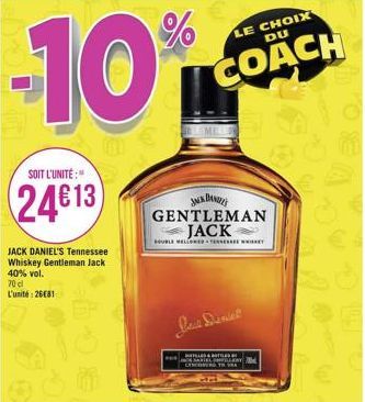 -10%  SOIT L'UNITÉ:"  24613  JACK DANIEL'S Tennessee Whiskey Gentleman Jack 40% vol. 70 cl  L'unité: 26181  LE CHOIX DU  COACH  JACK DAN GENTLEMAN JACK  HOUBLE MELLOWED TENNESSEE WHAT  Jest Daniel  SU