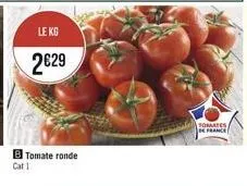 le kg  2€29  b tomate ronde  cat 1  fomates france 