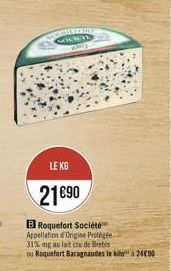 GRET  LE KG  21€90  B Roquefort Société  Appellation d'Origine Protégée 31% mg au lait cru de Brebis ou Roquefort Baragnaudes le kiloa 24E90 