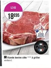 le kg  18€95  viande bovine côte *** à griller  vendue x1  viande dovine france  races  a viande 