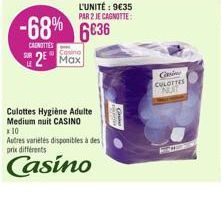 L'UNITÉ: 9€35 PAR 2 JE CAGNOTTE:  -68% 6836 6€36  CAROTTES  2⁰ Max  Culottes Hygiène Adulte Medium nuit CASINO  x 10  Autres variétés disponibles à des prix différents  Casino  Gi CULOTTES NUT  CE 