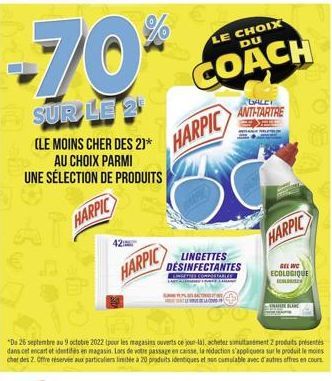 -70*  SUR LE 2  (E)  (LE MOINS CHER DES 2]*  AU CHOIX PARMI  UNE SÉLECTION DE PRODUITS  HARPIC  42  HARPIC  LE CHOIX DU  COACH  "Du 26 septembre au 9 octobre 2022 (pour les magasins ouverts ce jour-là