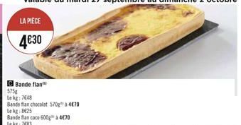 C Bande flan  575g  Lekg: 7648  Bande flan chocolat 570 à 470 Lekg: 8€25 Bande flan coco 600g à 4€70 Lekg: 7483 