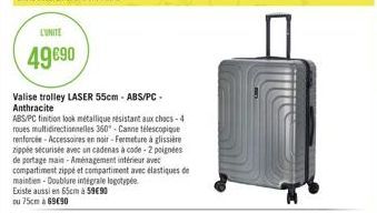 LUNITE  49€90  Valise trolley LASER 55cm - ABS/PC- Anthracite  ABS/PC finition look métallique résistant aux chocs-4 roues multidirectionnelles 360°-Canne télescopique renforcée-Accessoires en noir-Fe