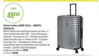 lunite  49€90  valise trolley laser 55cm - abs/pc- anthracite  abs/pc finition look métallique résistant aux chocs-4 roues multidirectionnelles 360°-canne télescopique renforcée-accessoires en noir-fe