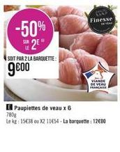 -50% 2E  SOIT PAR 2 LA BARQUETTE:  9⁹00  Finesse  VIANDE DE VEAN FRANCAISE  Paupiettes de veau x 6  780g  Le kg: 15€38 ou X2 11€54-La barquette: 12000 