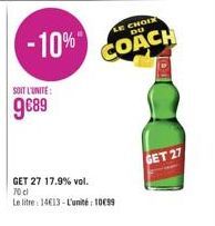 SOIT L'UNITE:  9€89  -10% COACH  LE CHOIX  DU  GET 27 17.9 % vol. 70 cl  Le litre 14613-L'unité: 10€99  101  GET 27 