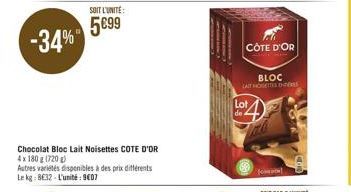 -34%  Chocolat Bloc Lait Noisettes COTE D'OR 4x 180 g (720g)  Autres varietés disponibles à des prix différents Lekg:832-L'unité: 9€07  SOIT L'UNITÉ  5€99  CÔTE D'OR  BLOC LAIT HOGETS HERS  Lot  de 