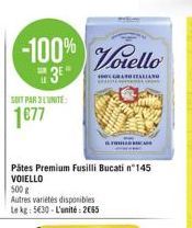 SOIT PAR 3 LUNITE:  1677  -100% Vorello  3E¹  HOGANORELLANO  Pâtes Premium Fusilli Bucati n°145 VOIELLO  500 g  Autres variétés disponibles  Le kg: 5630-L'unité: 2065  ISTORICA 