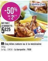 -50% 2E  SOIT PAR 2  LA BARQUETTE:  5€25  Maitre CoQ  Coq Ailes nature ou à la mexicaine  500g  Le kg: 10€50-La barquette: 7E0D 