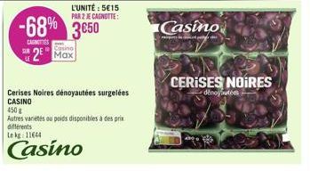 L'UNITÉ : 5€15 PAR 2 JE CAGNOTTE:  -68% 3650 3€50  CAGNITTES  Casino  SUR2 Max  Cerises Noires dénoyautées surgelées CASINO  450 g  Autres variétés ou poids disponibles à des prix différents  Lekg: 11