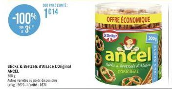 -100% 1814  3⁰  SOIT PAR 3 L'UNITÉ  Sticks & Bretzels d'Alsace L'Original ANCEL 300 g  Autres variétés ou poids disponibles Le kg: 5€70-L'unité: 1671  OrOetker  OFFRE ÉCONOMIQUE  ancel  Sticks Bretzel