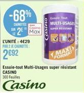 -68%  CANETTES  L'UNITÉ : 4€29  PAR 2 JE CANOTTE  2692  Casing  2⁰ Max  OUISE  Essuie-Tout  MULTI-USAGES SUPER REA  RT  MAXI  FORMAT  Essuie-tout Multi-Usages super résistant  CASINO  300 Feuilles  Ca