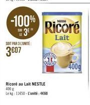 SOIT PAR 3 L'UNITÉ  3€07  -100% 3 Ricore  Lait  200  Ricoré au Lait NESTLE 400 g  Lekg: 11€50-L'unité: 4€60  400g 