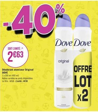 %  40*  SOIT L'UNITÉ:  2€63  Déodorant atomiseur Original DOVE  2x 200 ml (400ml)  Autres variétés ou poids disponibles Le tre 6€58-L'unité:4€38  Dove Dove  original  48h  OFFRE  LOT x2 