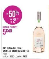 -50% 2  SOIT PAR 2 L'UNITE:  5€40  IGP Estandon rosé VAR LES ENTHOUSIASTES 75 cl  Le tre 9650-L'unité: 7020  J 