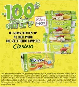 -100*  CAGNOTTES  avec Casino  SUR LE 3 Max  (LE MOINS CHER DES 3]*  AU CHOIX PARMI UNE SÉLECTION DE COMPOTES Casino  Casino  Compot  18  Casino  *De 26 septembre au 9 octobre 2022 (pour les magasins 