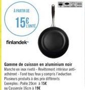 A PARTIR DE  15%  finlandek  Gamme de cuisson en aluminium noir Manche en inox riveté-Revetement intérieur anti-adhérent-Fond tous feux y compris l'induction Plusieurs produits à des prix diferents Ex