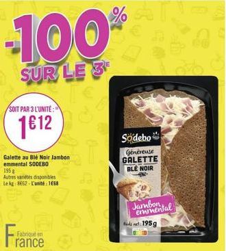 -100  SUR LE 3  SOIT PAR 3 L'UNITÉ:  1612  Galette au Blé Noir Jambon emmental SODEBO  195 g  Autres variétés disponibles Le kg: 8662-L'unité: 1668  Fra  Fabriqué en  rance  %  Södebo  Genéreuse GALET