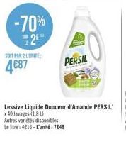 -70%  2  SOIT PAR 2 LUNITE:  4€87  PERSIL  Lessive Liquide Douceur d'Amande PERSIL x 40 lavages (1.8L)  Autres varietes disponibles  Le litre: 4€16-L'unité: 7€49 