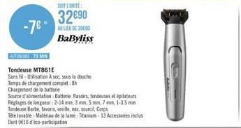 -7€"  SOIT L'UNITÉ  32€90  AU LIEU DE 39090  BaByliss  AUTONOARE 70 MIN  Tondeuse MT861E  Sans fil - Utilisation A sec, sous la douche  Temps de chargement complet: 8h Chargement de la batterie  Sourc