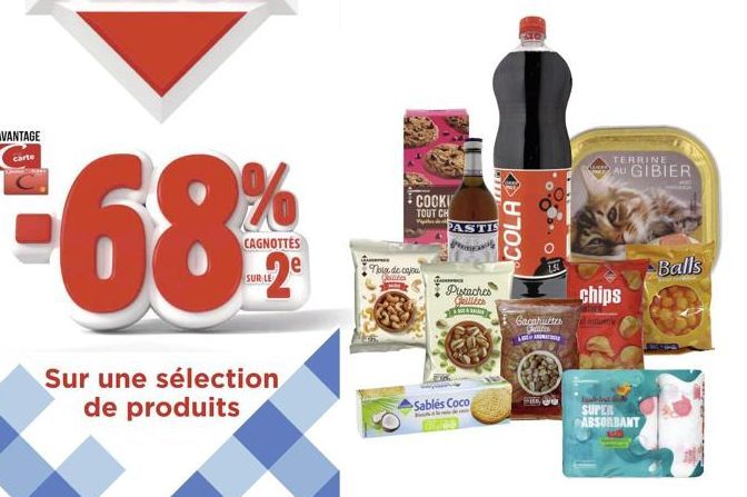 68%  CAGNOTTES  Sur une sélection de produits  COOKI TOUT CH  Noix de cajou Gilles  PASTI  AFEGE  Pistaches  Grilltes  Sables Coco  COLA  Cacahuetes Gates  ARMAT  TERRINE AU GIBIER  chips  West SUPER 