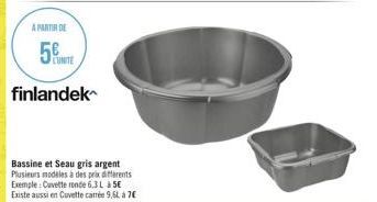 A PARTIR DE  5  finlandek  LUNITE  Bassine et Seau gris argent Plusieurs modeles à des prix différents Exemple: Cuvette ronde 6.3 L 5E Existe aussi en Cuvette carrée 9,6L à 7€ 