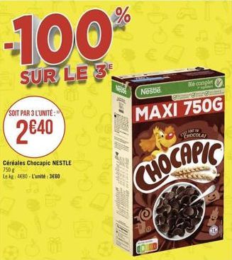 -100%  SUR LE 3  SOIT PAR 3 L'UNITÉ:  2€40  Céréales Chocapic NESTLE 750 g Le kg 4680-L'unité: 3660  NESSE  Nestle  Bile complet  Fighter reme  MAXI 750G  CHOCOLAT  CHOCAPIC  Ⓒ 